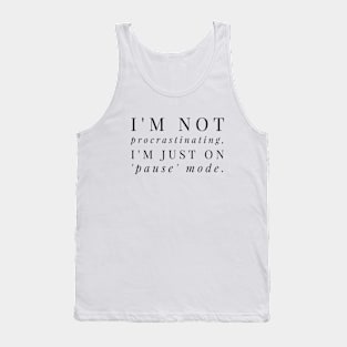 I'M NOT PROCRASTINATING, I'M JUST ON PAUSE MODE Tank Top